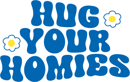 HUG YOUR HOMIES